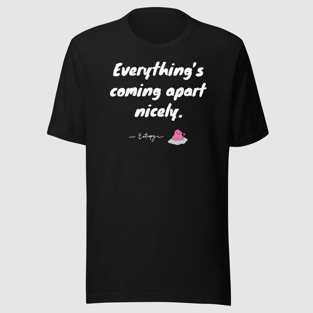 Entropy — Everything’s coming apart nicely. on a black Bella + Canvas 3001 T-shirt, front mockup