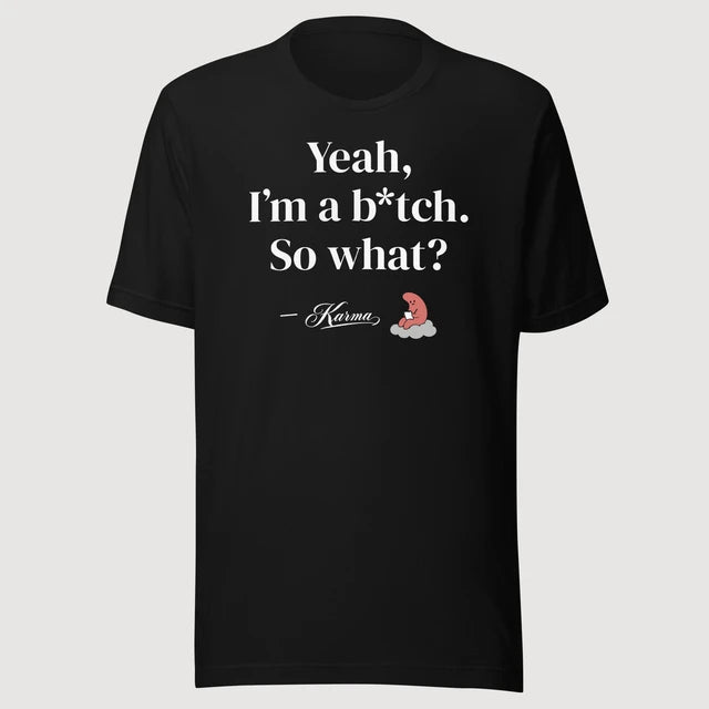Karma — Yeah, I’m a b*tch. So what? on a black Bella + Canvas 3001 T-shirt, front mockup