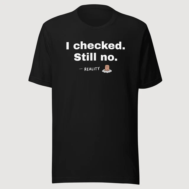 Reality — I checked. Still no. on a black Bella + Canvas 3001 T-shirt, front mockup