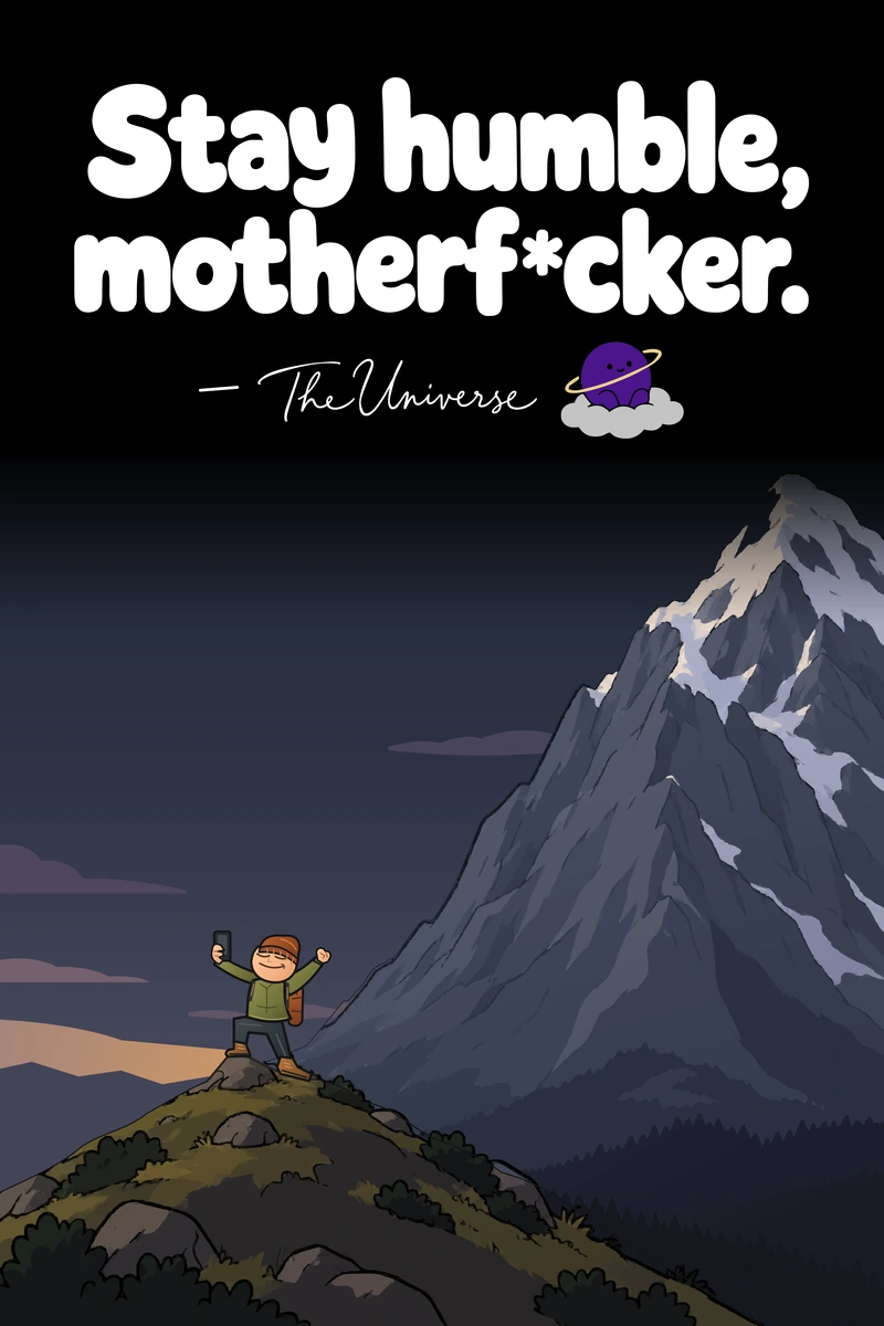 Stay humble, motherf*cker. — The Universe. A climber takes a selfie on a small peak with a much larger mountain behind him. Complete poster with attribution dash, signature and Universe mascot.