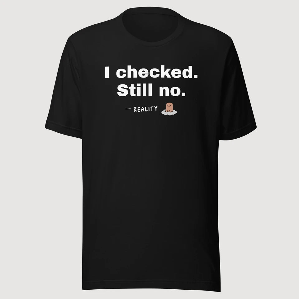 Reality — I checked. Still no. on a black Bella + Canvas 3001 T-shirt, front mockup
