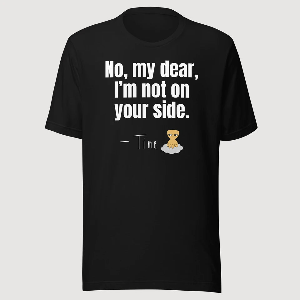 Time — No, my dear, I’m not on your side. on a black Bella + Canvas 3001 T-shirt, front mockup